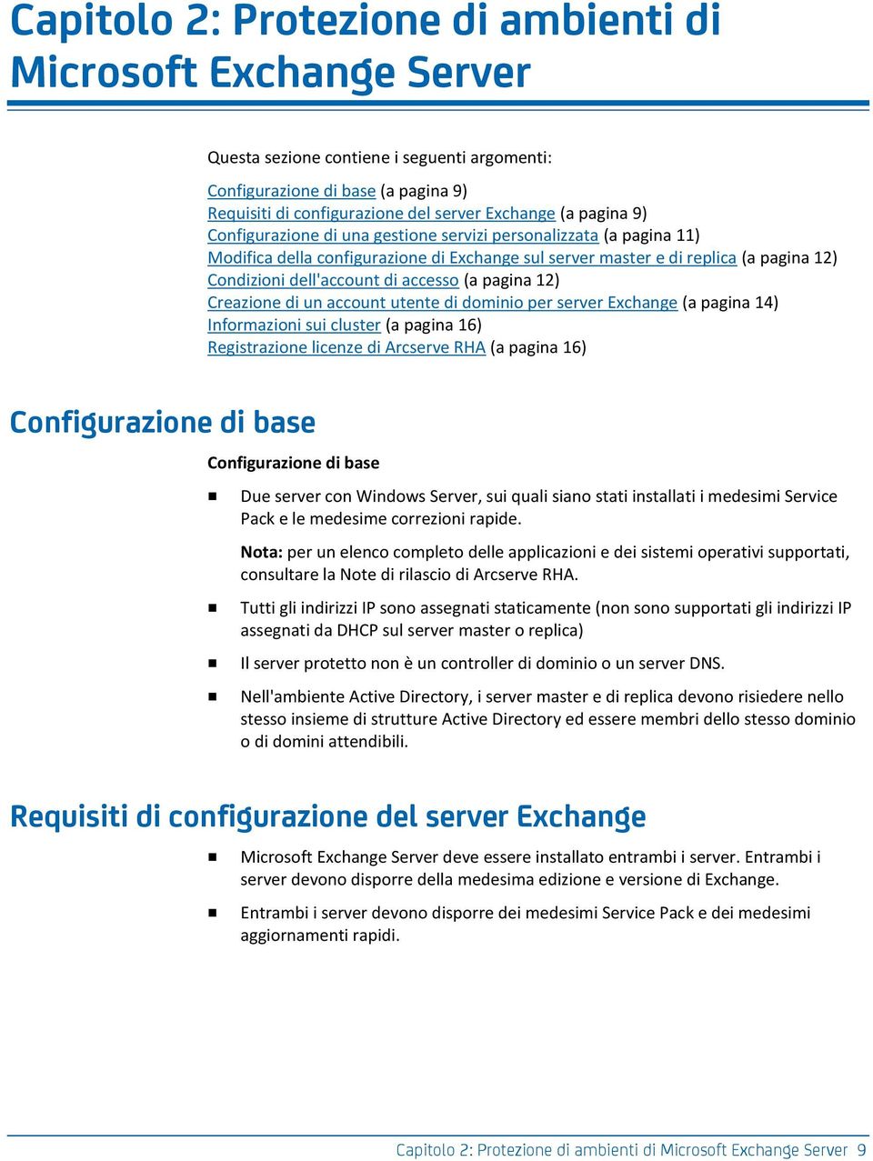 (a pagina 12) Creazione di un account utente di dominio per server Exchange (a pagina 14) Informazioni sui cluster (a pagina 16) Registrazione licenze di Arcserve RHA (a pagina 16) Configurazione di