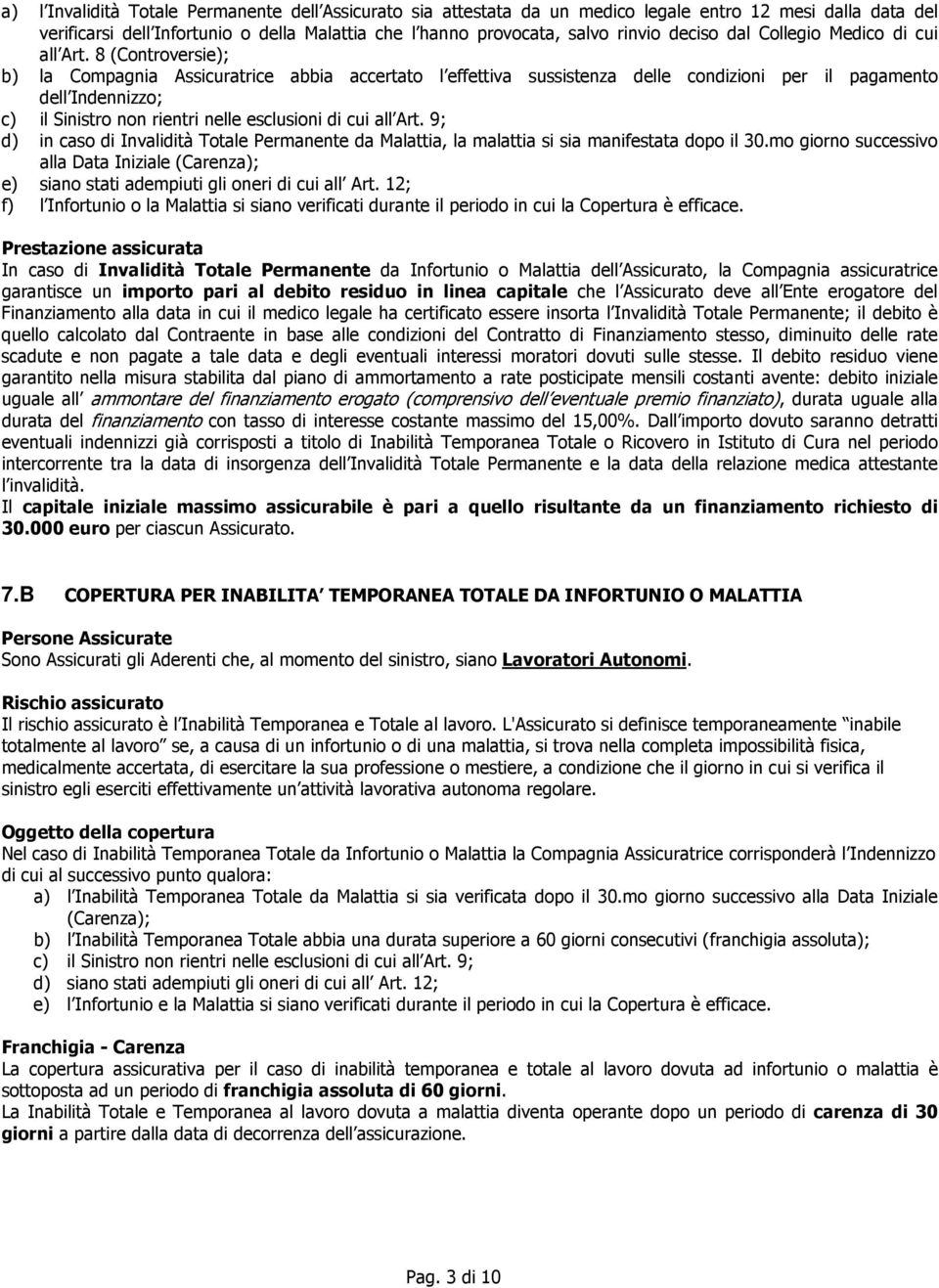 8 (Controversie); b) la Compagnia Assicuratrice abbia accertato l effettiva sussistenza delle condizioni per il pagamento dell Indennizzo; c) il Sinistro non rientri nelle esclusioni di cui all Art.