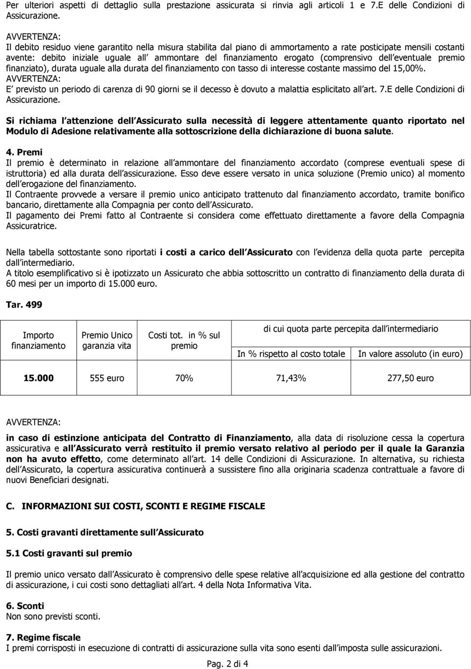 (comprensivo dell eventuale premio finanziato), durata uguale alla durata del finanziamento con tasso di interesse costante massimo del 15,00%.