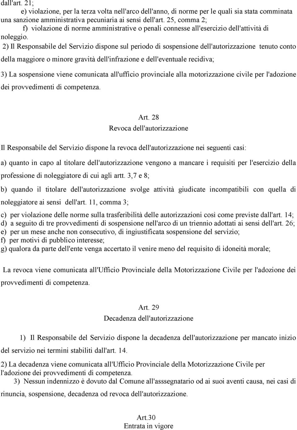 2) Il Responsabile del Servizio dispone sul periodo di sospensione dell'autorizzazione tenuto conto della maggiore o minore gravità dell'infrazione e dell'eventuale recidiva; 3) La sospensione viene