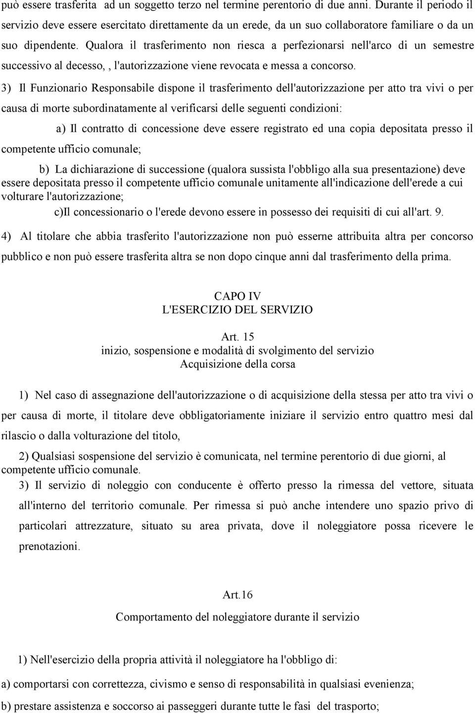 Qualora il trasferimento non riesca a perfezionarsi nell'arco di un semestre successivo al decesso,, l'autorizzazione viene revocata e messa a concorso.