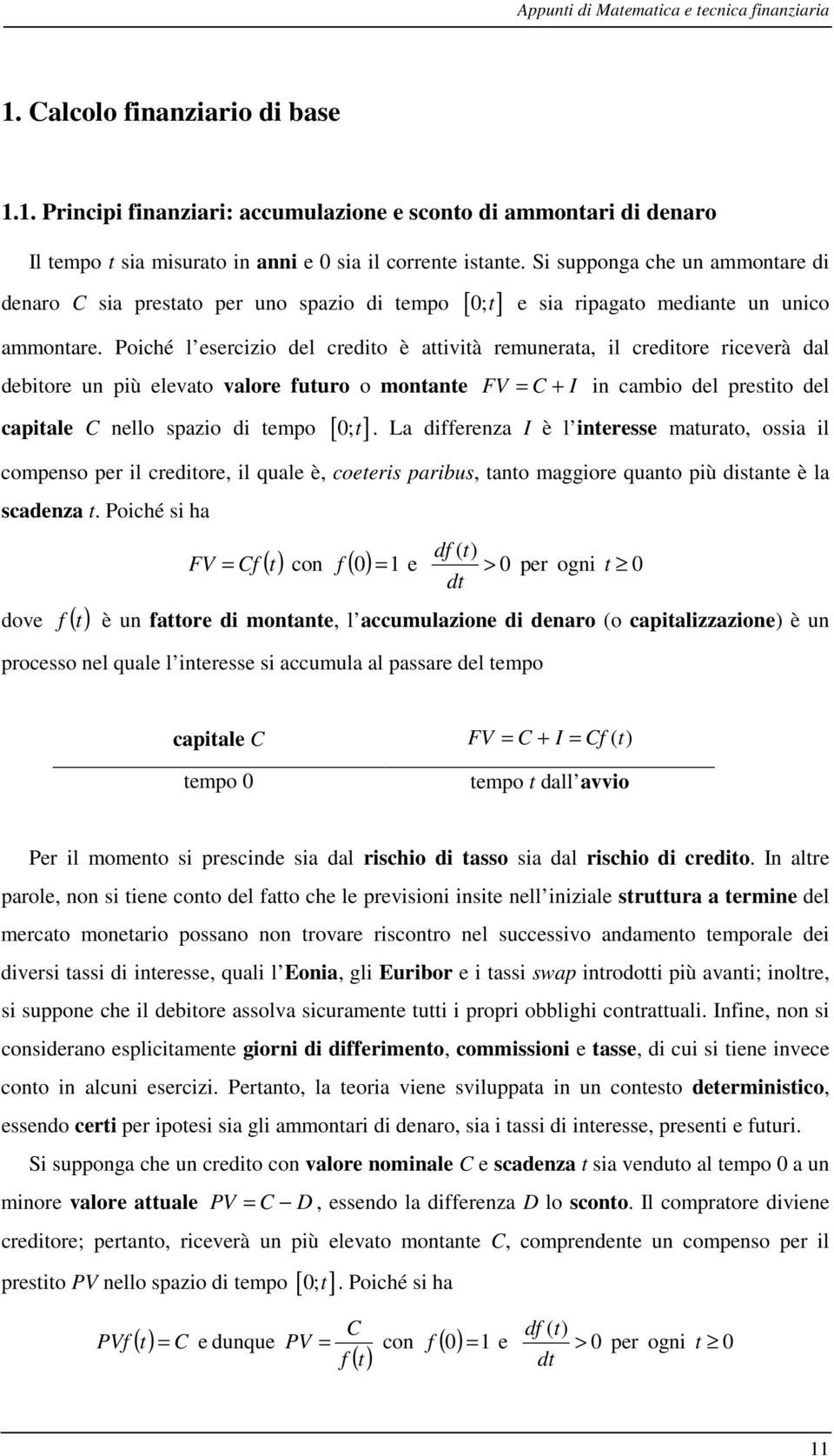 Poiché l esercizio del credito è attività remuerata, il creditore riceverà dal debitore u più elevato valore futuro o motate FV = C + I i cambio del prestito del capitale C ello spazio di tempo [ 0;t