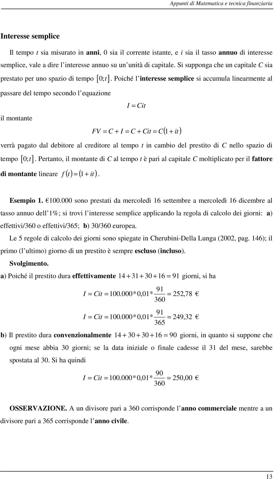 Poiché l iteresse semplice si accumula liearmete al passare del tempo secodo l equazioe il motate I = Cit ( it) FV = C + I = C + Cit = C 1 + verrà pagato dal debitore al creditore al tempo t i cambio