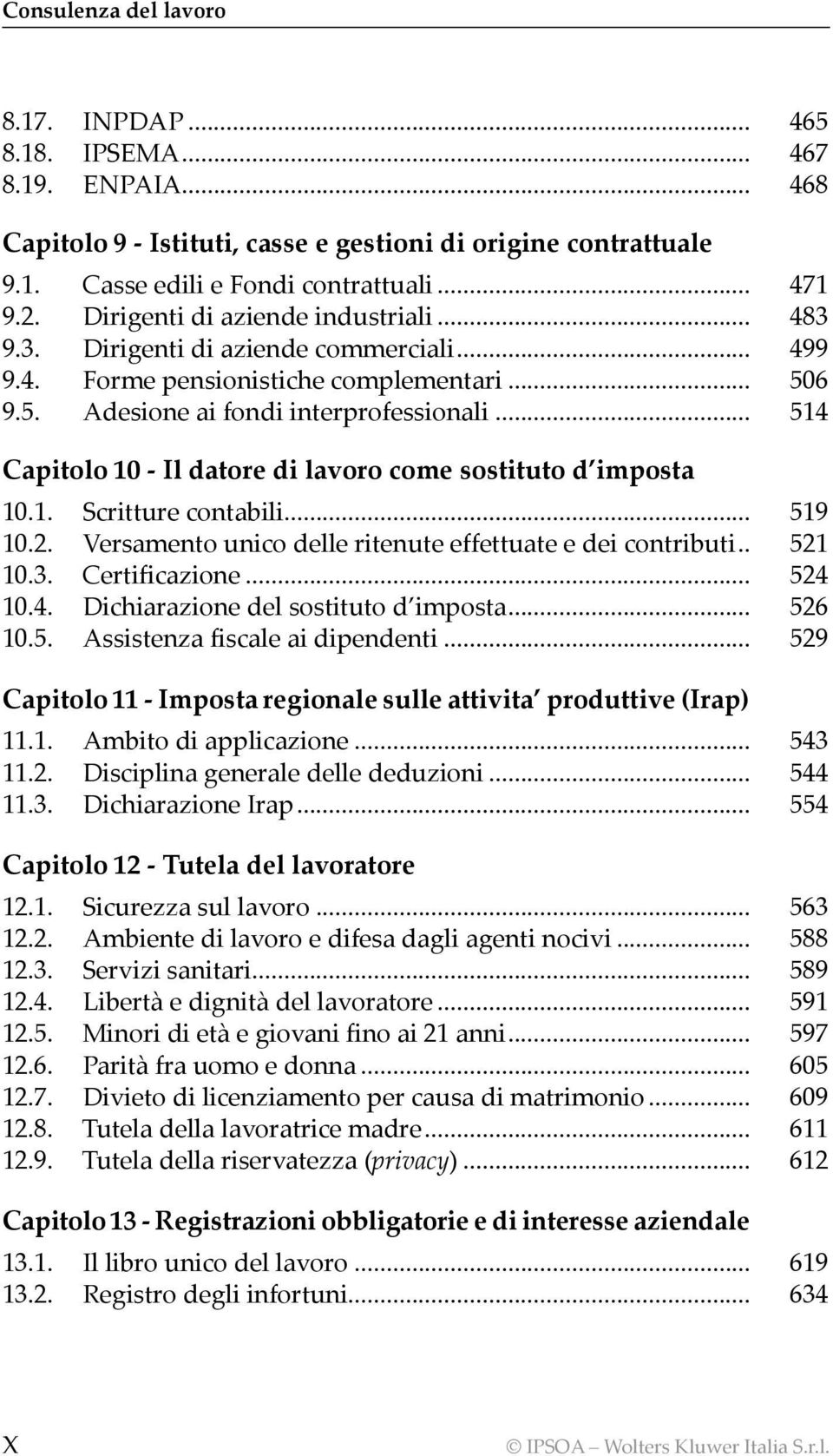 .. 514 Capitolo 10 - Il datore di lavoro come sostituto d imposta 10.1. Scritture contabili... 519 10.2. Versamento unico delle ritenute effettuate e dei contributi.. 521 10.3. Certificazione... 524 10.