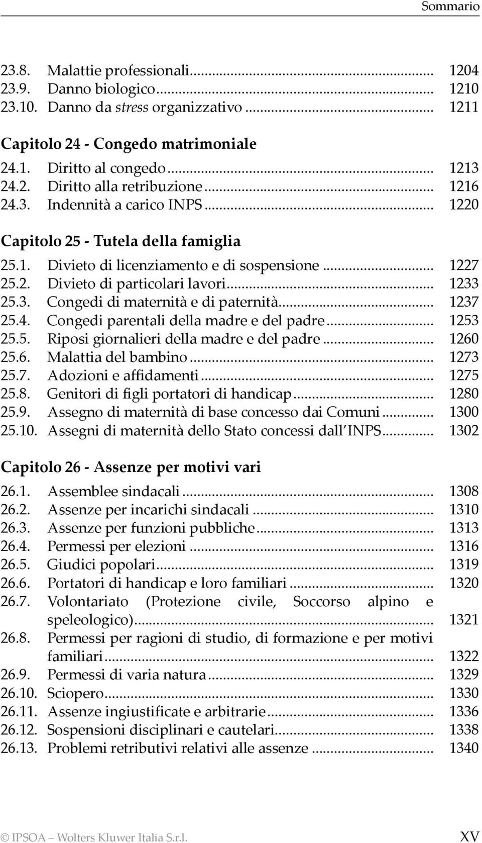 .. 1237 25.4. Congedi parentali della madre e del padre... 1253 25.5. Riposi giornalieri della madre e del padre... 1260 25.6. Malattia del bambino... 1273 25.7. Adozioni e affidamenti... 1275 25.8.