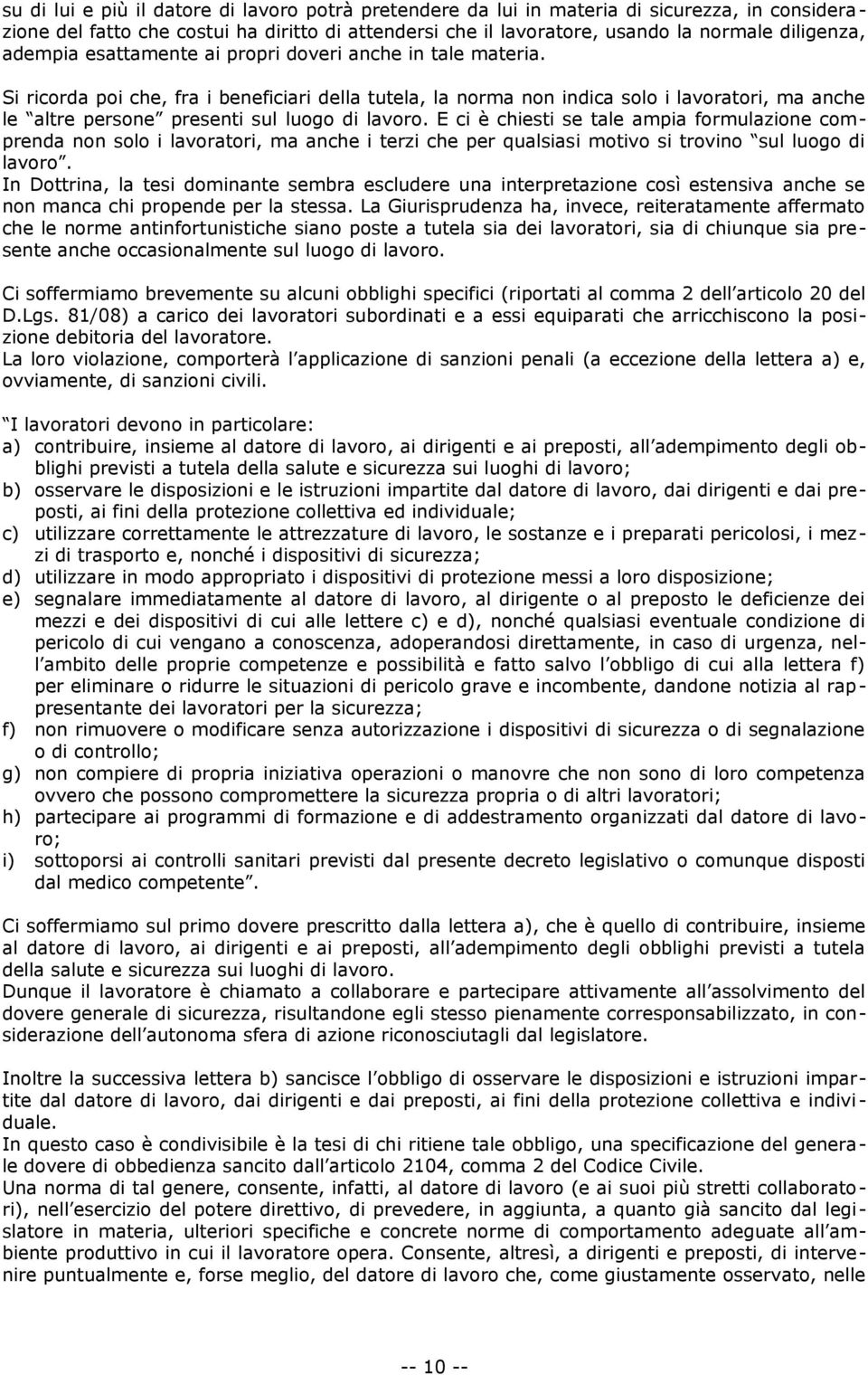 Si ricorda poi che, fra i beneficiari della tutela, la norma non indica solo i lavoratori, ma anche le altre persone presenti sul luogo di lavoro.