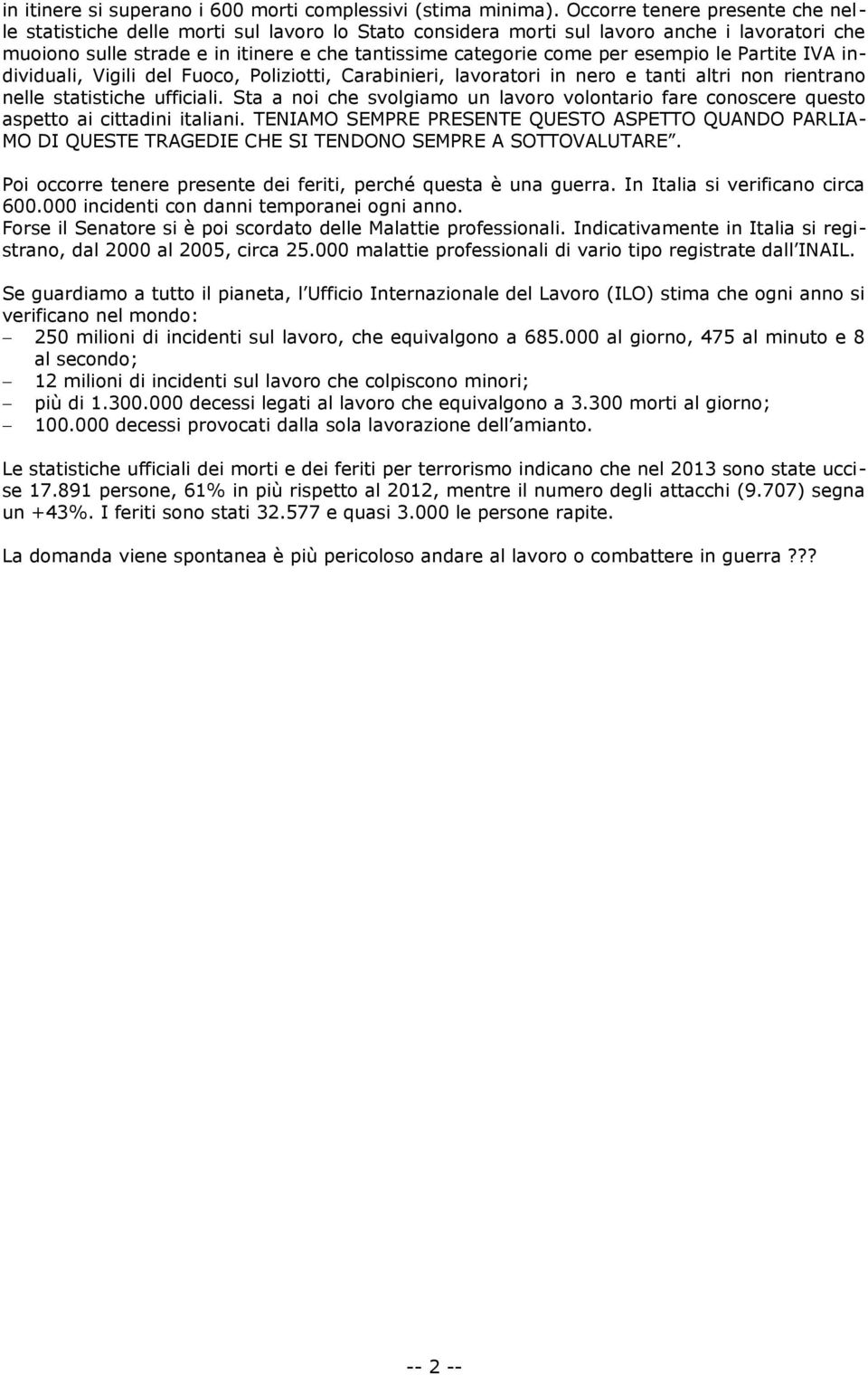 esempio le Partite IVA individuali, Vigili del Fuoco, Poliziotti, Carabinieri, lavoratori in nero e tanti altri non rientrano nelle statistiche ufficiali.