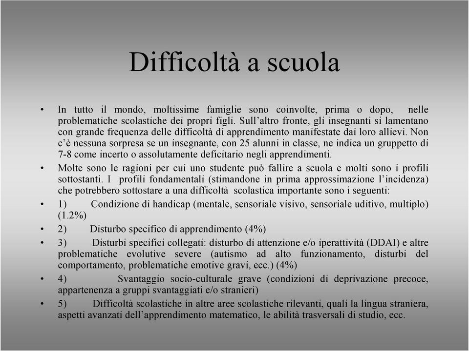 Non c è nessuna sorpresa se un insegnante, con 25 alunni in classe, ne indica un gruppetto di 7-8 come incerto o assolutamente deficitario negli apprendimenti.