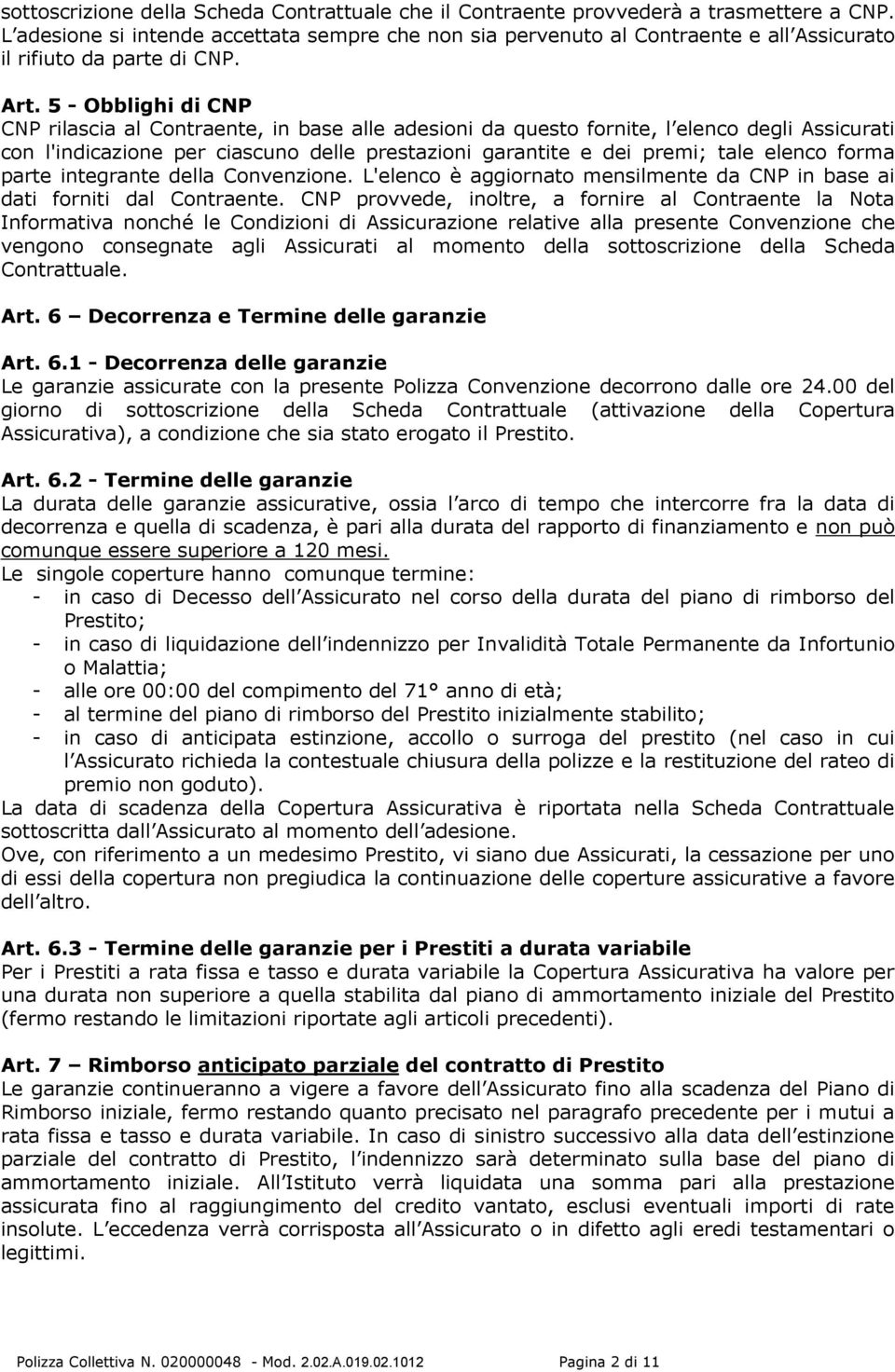 5 - Obblighi di CNP CNP rilascia al Contraente, in base alle adesioni da questo fornite, l elenco degli Assicurati con l'indicazione per ciascuno delle prestazioni garantite e dei premi; tale elenco