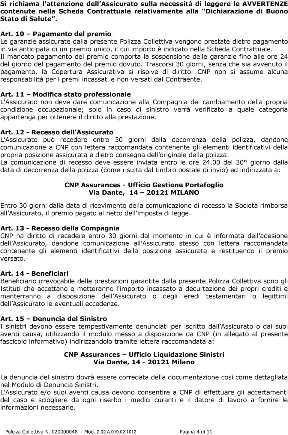 Contrattuale. Il mancato pagamento del premio comporta la sospensione delle garanzie fino alle ore 24 del giorno del pagamento del premio dovuto.