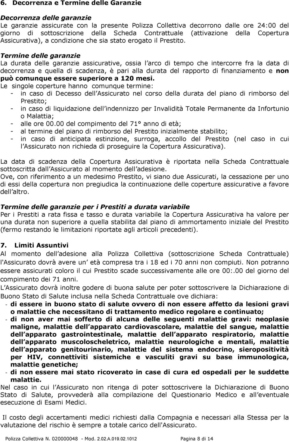 Termine delle garanzie La durata delle garanzie assicurative, ossia l arco di tempo che intercorre fra la data di decorrenza e quella di scadenza, è pari alla durata del rapporto di finanziamento e