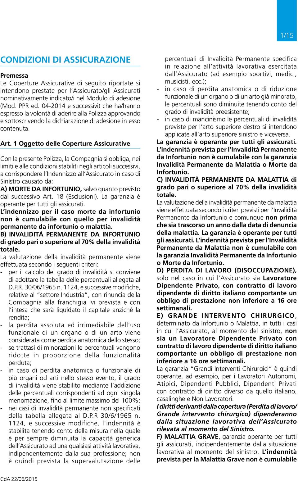 1 Oggetto delle Coperture Assicurative Con la presente Polizza, la Compagnia si obbliga, nei limiti e alle condizioni stabiliti negli articoli successivi, a corrispondere l Indennizzo all Assicurato