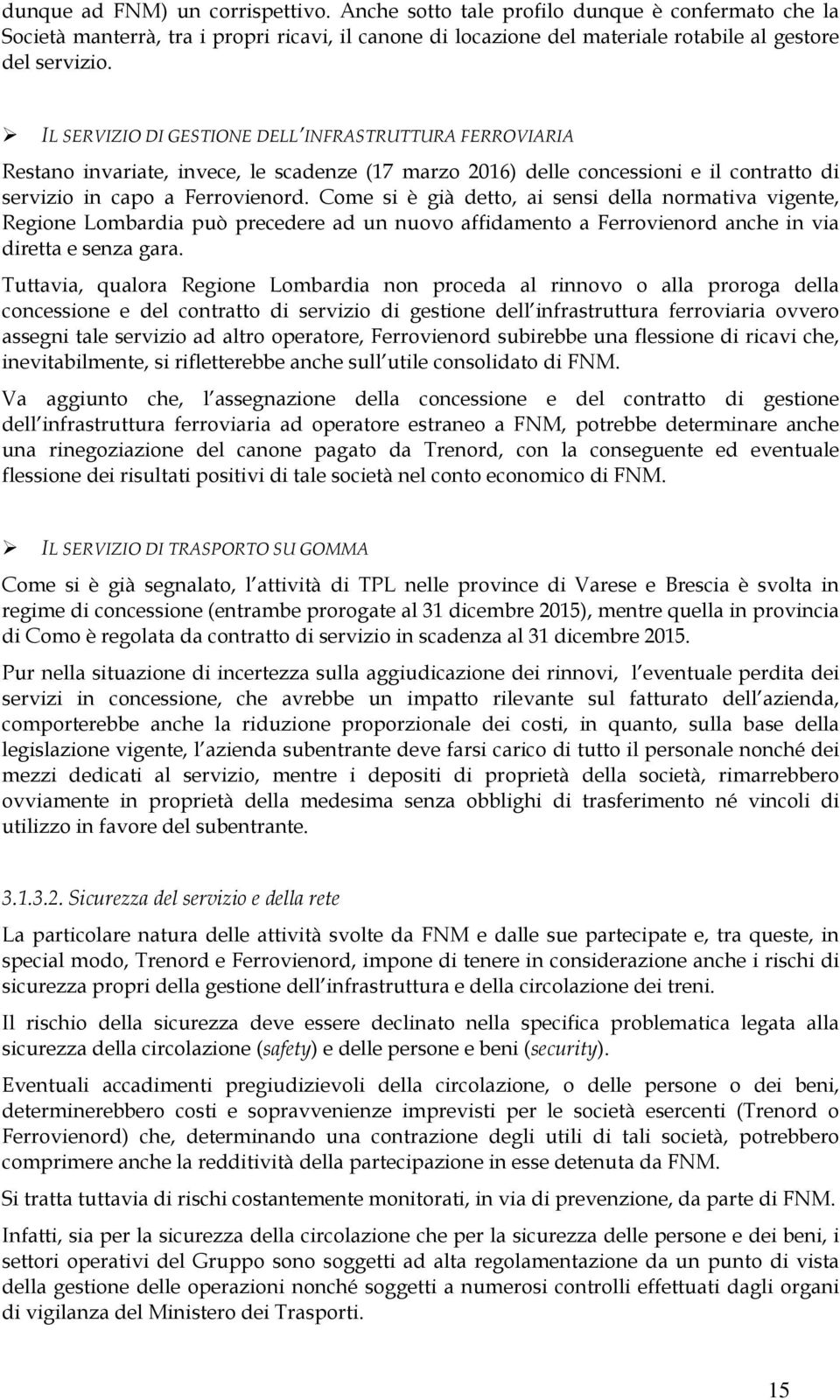 Come si è già detto, ai sensi della normativa vigente, Regione Lombardia può precedere ad un nuovo affidamento a Ferrovienord anche in via diretta e senza gara.