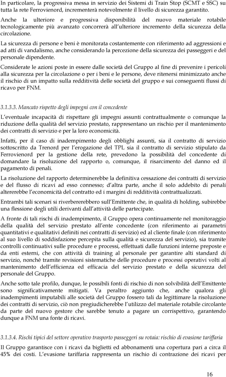 La sicurezza di persone e beni è monitorata costantemente con riferimento ad aggressioni e ad atti di vandalismo, anche considerando la percezione della sicurezza dei passeggeri e del personale