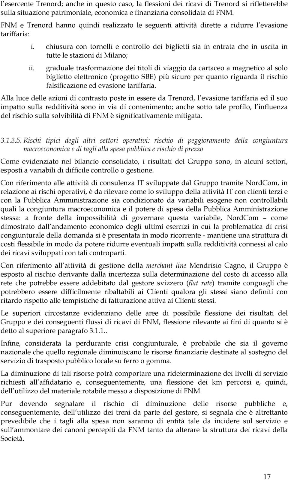 chiusura con tornelli e controllo dei biglietti sia in entrata che in uscita in tutte le stazioni di Milano; ii.