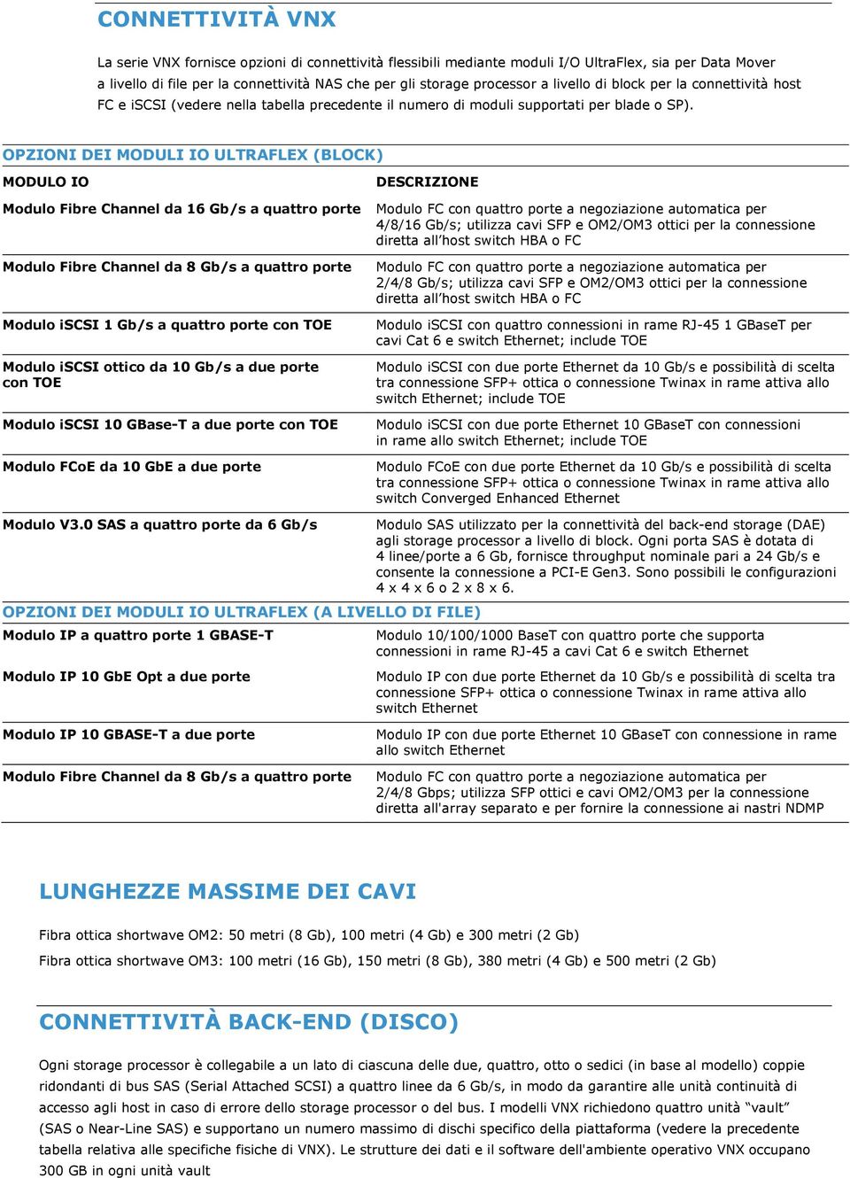 OPZIONI DEI MODULI IO ULTRAFLEX (BLOCK) MODULO IO Modulo Fibre Channel da 1/s a quattro porte Modulo Fibre Channel da 8 Gb/s a quattro porte Modulo iscsi 1 Gb/s a quattro porte con TOE Modulo iscsi