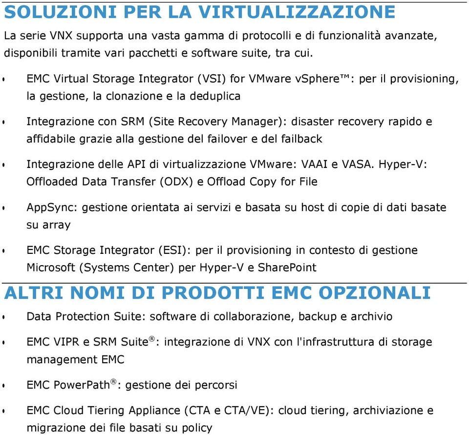 affidabile grazie alla gestione del failover e del failback Integrazione delle API di virtualizzazione VMware: VAAI e VASA.