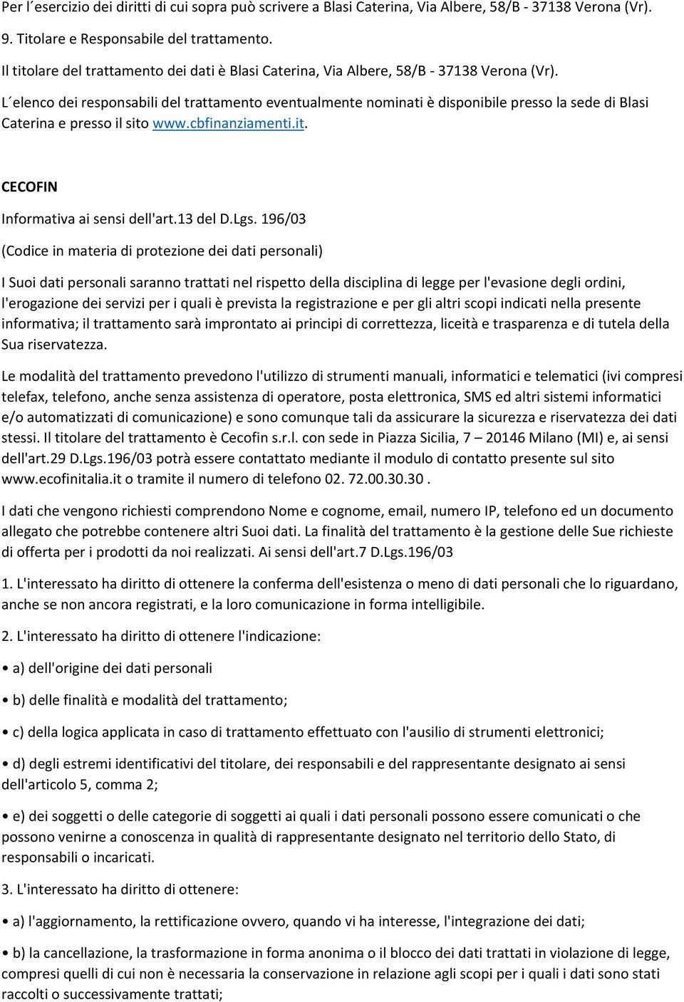 L elenco dei responsabili del trattamento eventualmente nominati è disponibile presso la sede di Blasi Caterina e presso il sito www.cbfinanziamenti.it. CECOFIN Informativa ai sensi dell'art.13 del D.