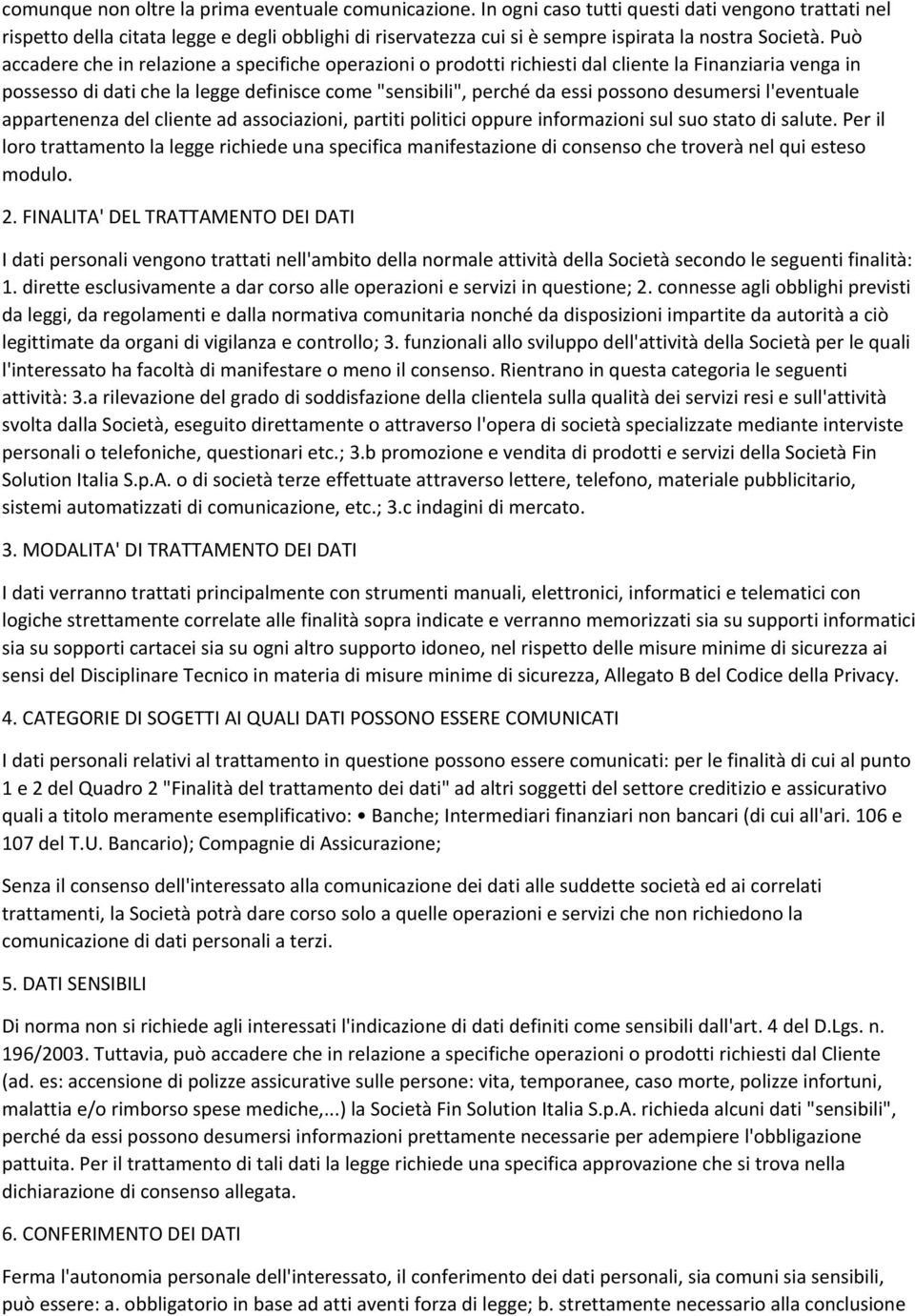 Può accadere che in relazione a specifiche operazioni o prodotti richiesti dal cliente la Finanziaria venga in possesso di dati che la legge definisce come "sensibili", perché da essi possono