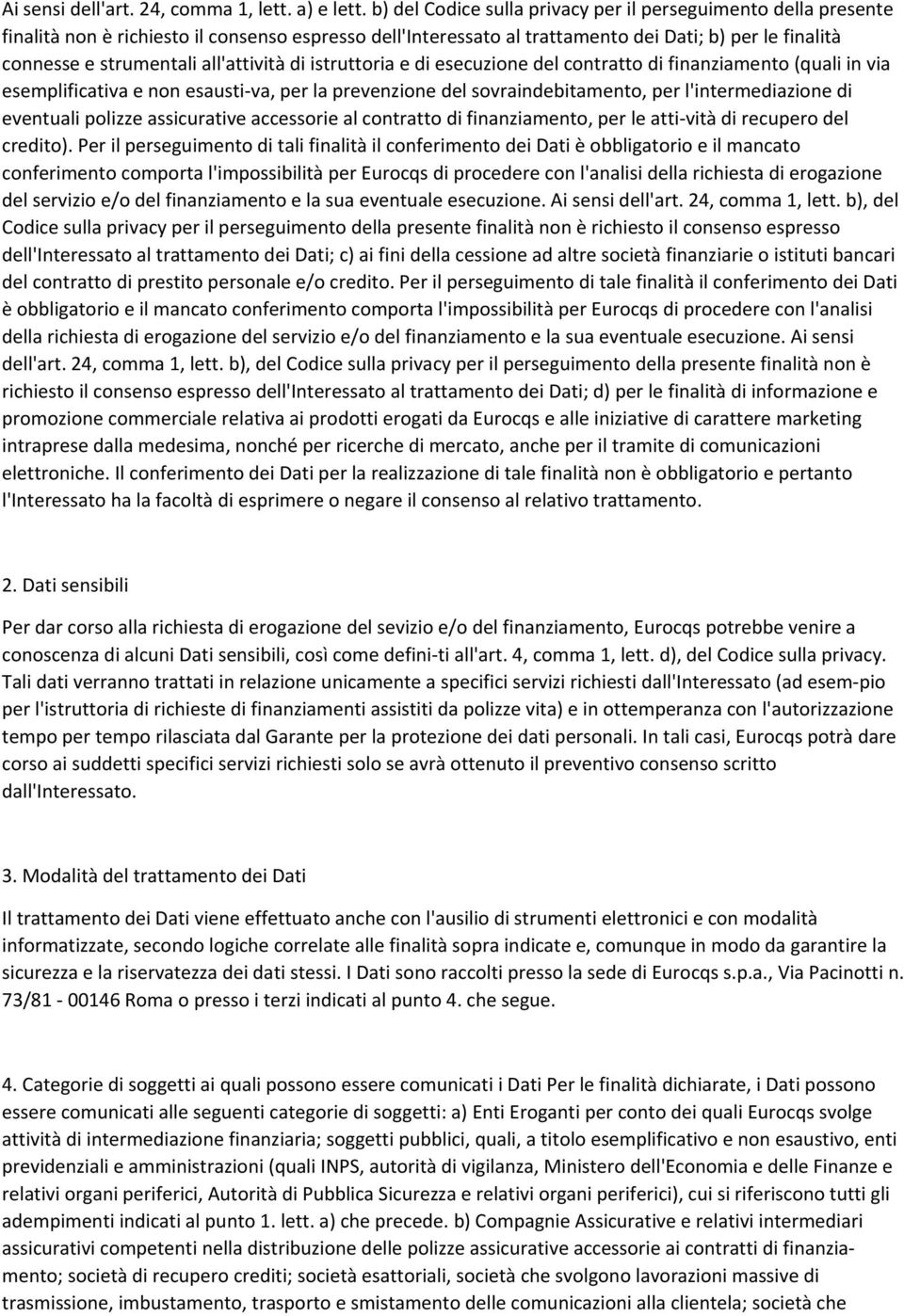 all'attività di istruttoria e di esecuzione del contratto di finanziamento (quali in via esemplificativa e non esausti va, per la prevenzione del sovraindebitamento, per l'intermediazione di