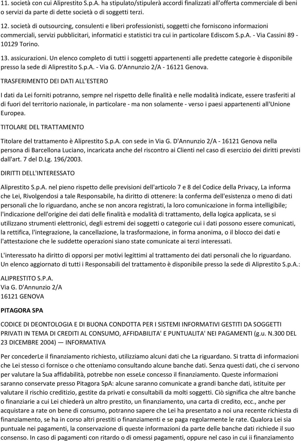 Via Cassini 89 10129 Torino. 13. assicurazioni. Un elenco completo di tutti i soggetti appartenenti alle predette categorie è disponibile presso la sede di Aliprestito S.p.A. Via G.