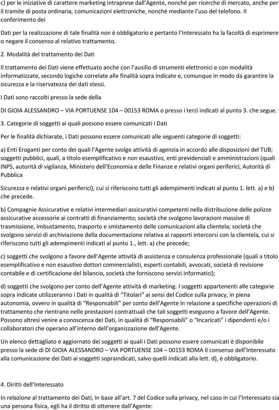 Modalità del trattamento dei Dati Il trattamento dei Dati viene effettuato anche con l ausilio di strumenti elettronici e con modalità informatizzate, secondo logiche correlate alle finalità sopra