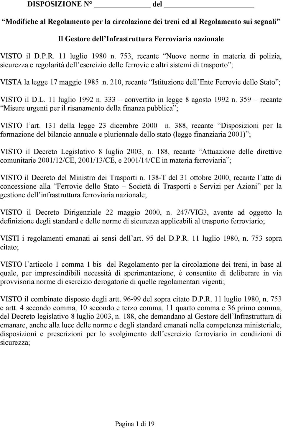 210, recante Istituzione dell Ente Ferrovie dello Stato ; VISTO il D.L. 11 luglio 1992 n. 333 convertito in legge 8 agosto 1992 n.