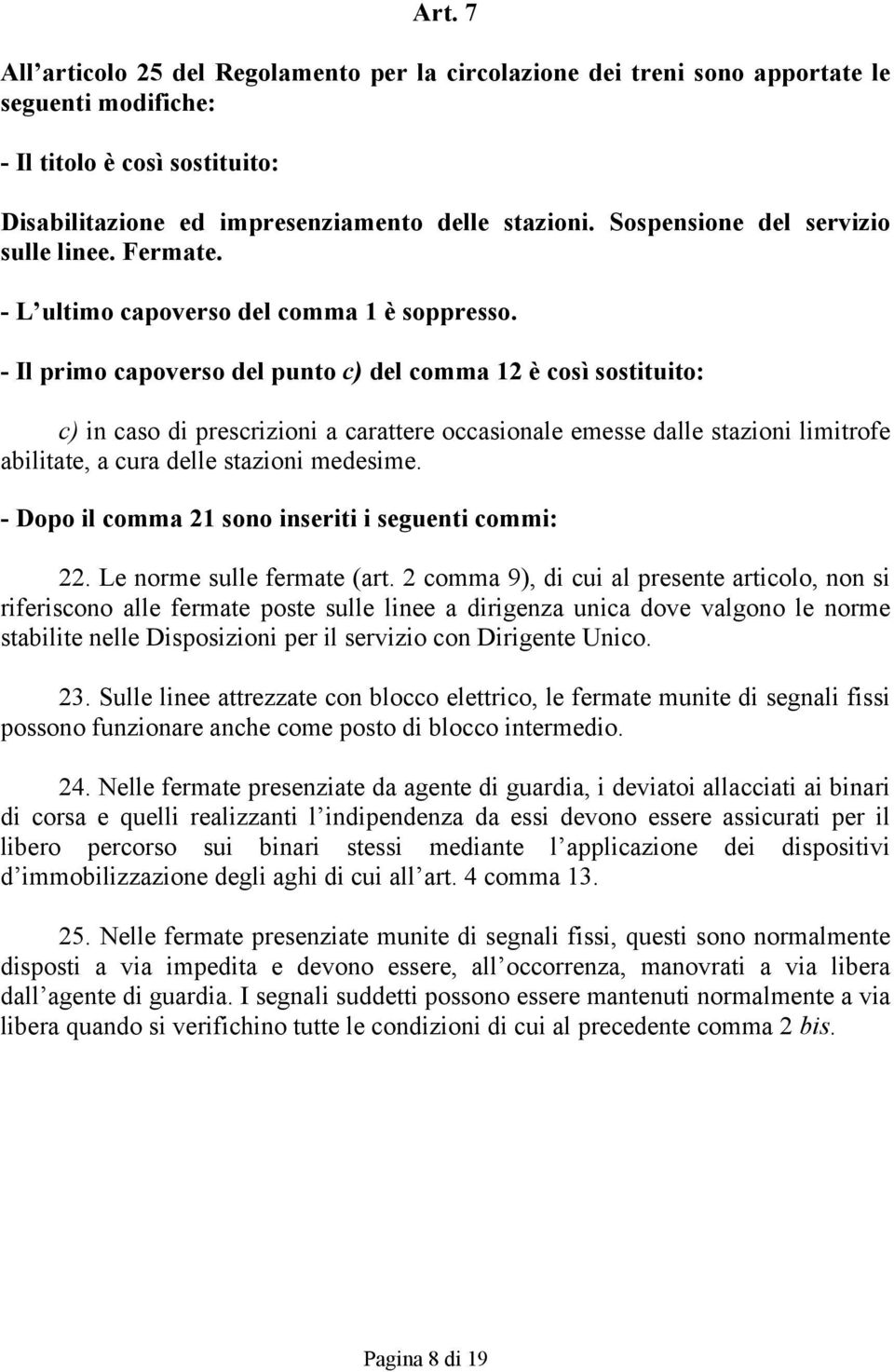 - Il primo capoverso del punto c) del comma 12 è così sostituito: c) in caso di prescrizioni a carattere occasionale emesse dalle stazioni limitrofe abilitate, a cura delle stazioni medesime.