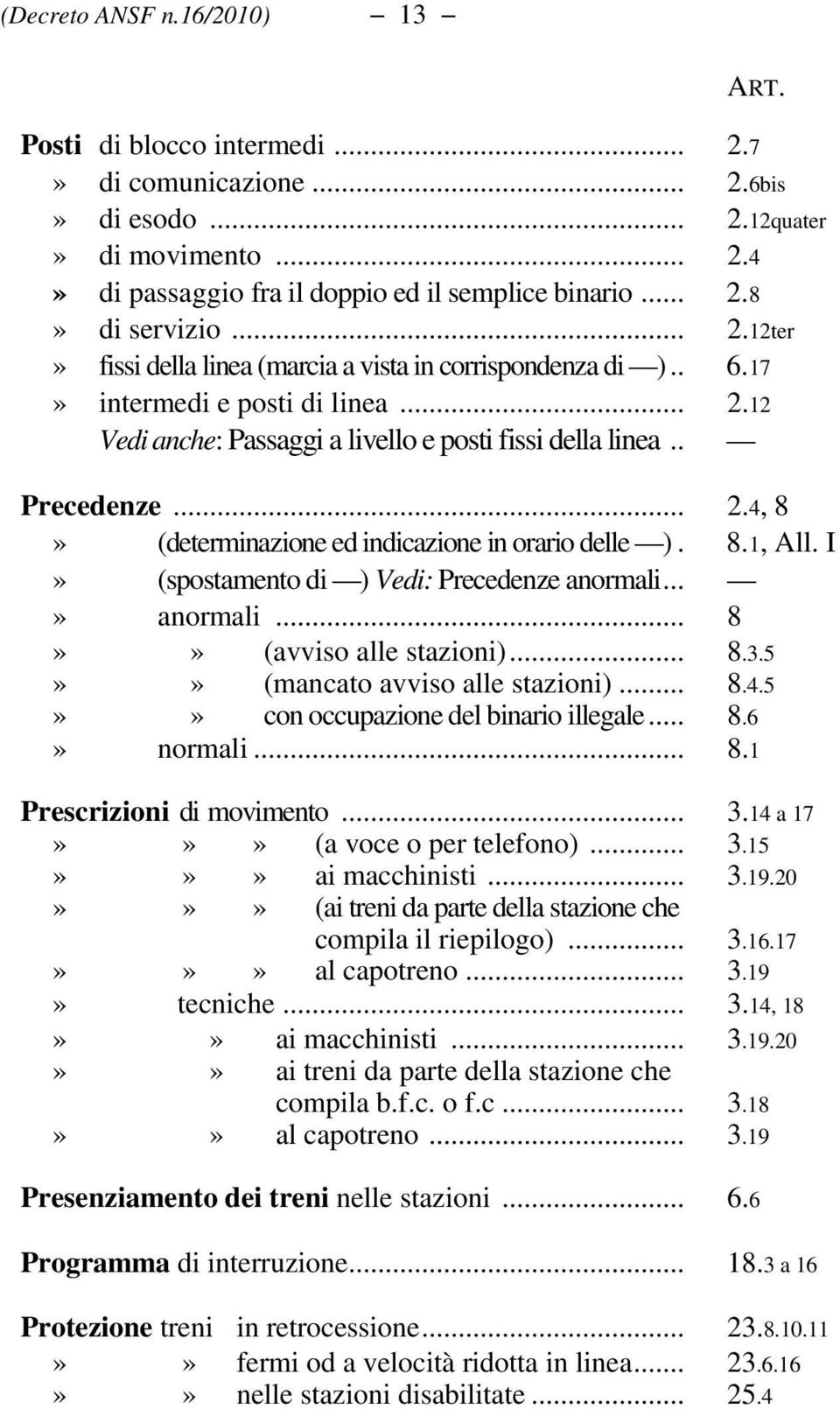 8.1, All. I» (spostamento di ) Vedi: Precedenze anormali...» anormali... 8»» (avviso alle stazioni)... 8.3.5»» (mancato avviso alle stazioni)... 8.4.5»» con occupazione del binario illegale... 8.6» normali.