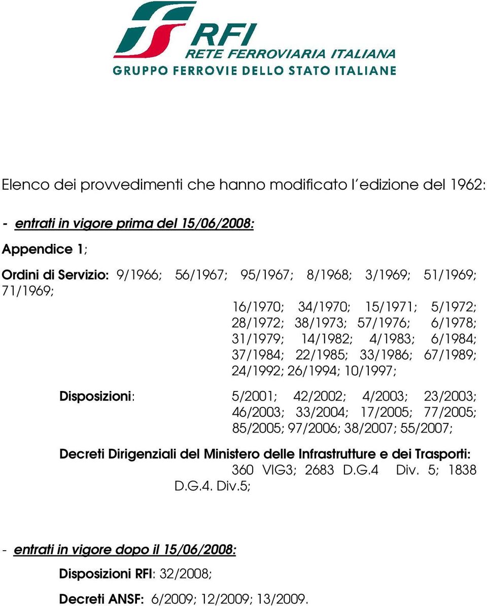 26/1994; 10/1997; Disposizioni: 5/2001; 42/2002; 4/2003; 23/2003; 46/2003; 33/2004; 17/2005; 77/2005; 85/2005; 97/2006; 38/2007; 55/2007; Decreti Dirigenziali del Ministero delle