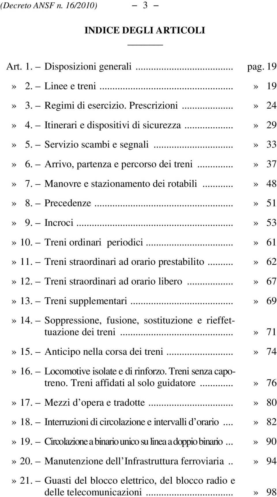 ..» 51» 9. Incroci...» 53» 10. Treni ordinari periodici...» 61» 11. Treni straordinari ad orario prestabilito...» 62» 12. Treni straordinari ad orario libero...» 67» 13. Treni supplementari...» 69» 14.