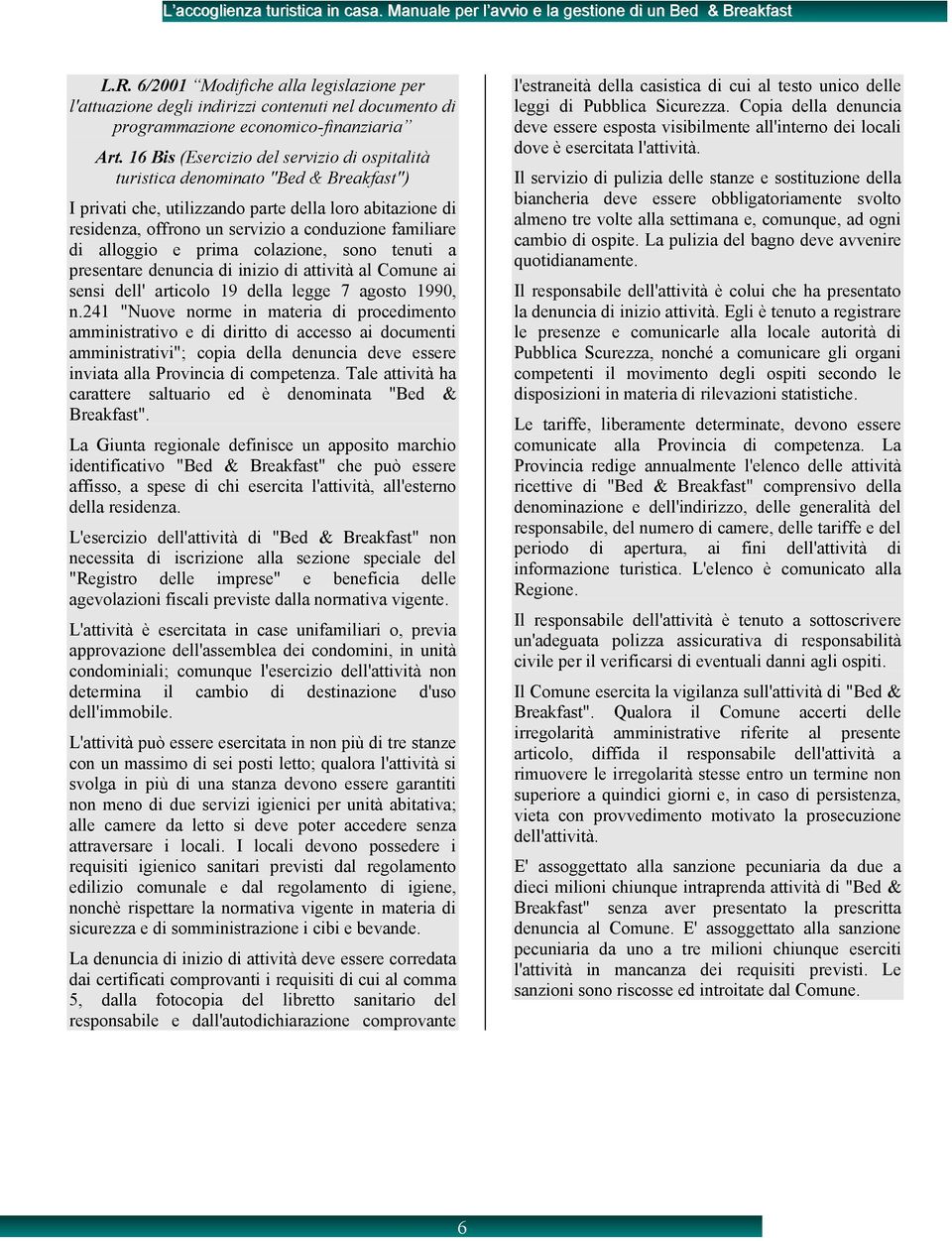 alloggio e prima colazione, sono tenuti a presentare denuncia di inizio di attività al Comune ai sensi dell' articolo 19 della legge 7 agosto 1990, n.