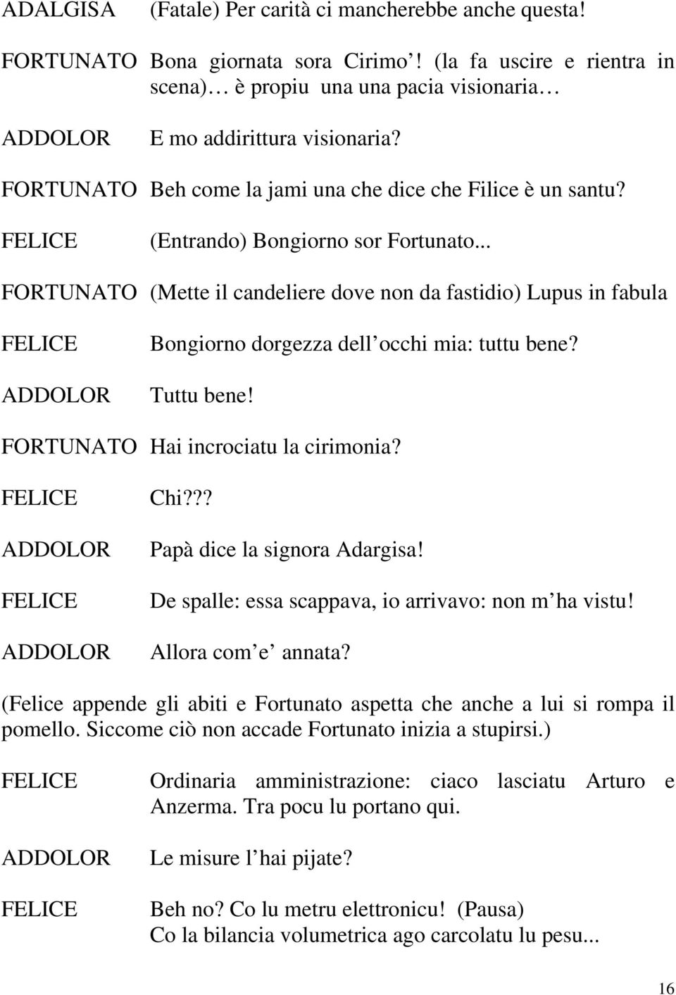 .. FORTUNATO (Mette il candeliere dove non da fastidio) Lupus in fabula Bongiorno dorgezza dell occhi mia: tuttu bene? Tuttu bene! FORTUNATO Hai incrociatu la cirimonia? Chi?