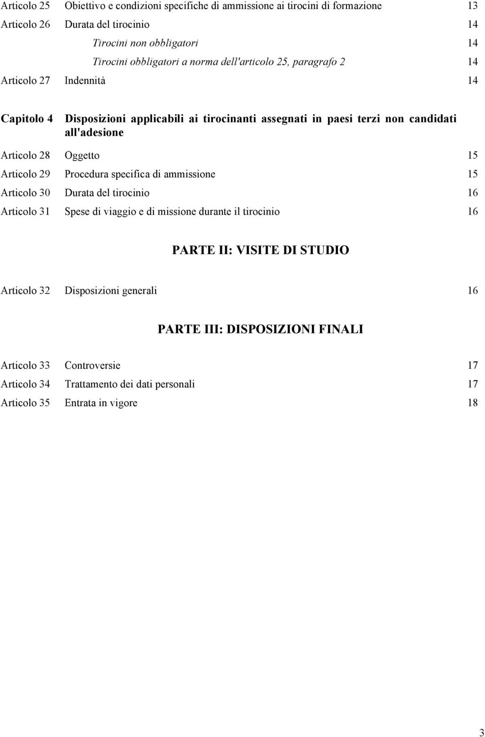 Oggetto 15 Articolo 29 Procedura specifica di ammissione 15 Articolo 30 Durata del tirocinio 16 Articolo 31 Spese di viaggio e di missione durante il tirocinio 16 PARTE II: VISITE