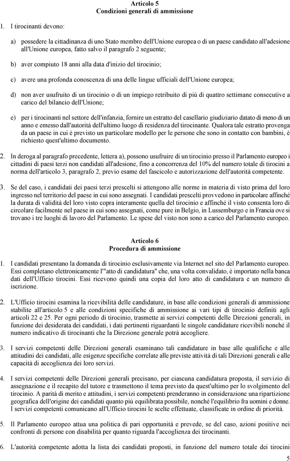 compiuto 18 anni alla data d'inizio del tirocinio; c) avere una profonda conoscenza di una delle lingue ufficiali dell'unione europea; d) non aver usufruito di un tirocinio o di un impiego retribuito