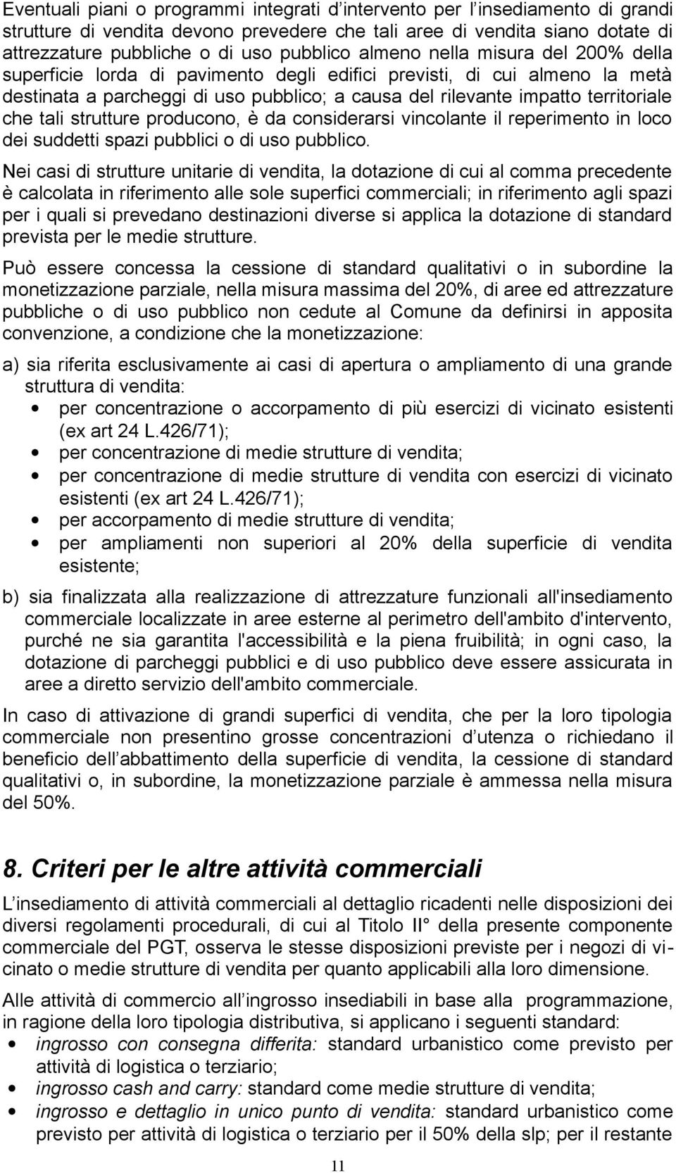 tali strutture producono, è da considerarsi vincolante il reperimento in loco dei suddetti spazi pubblici o di uso pubblico.