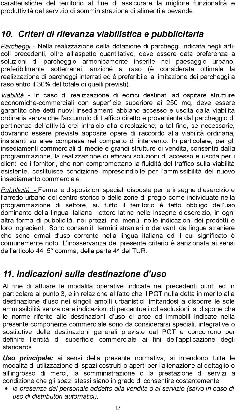 preferenza a soluzioni di parcheggio armonicamente inserite nel paesaggio urbano, preferibilmente sotterranei, anziché a raso (è considerata ottimale la realizzazione di parcheggi interrati ed è