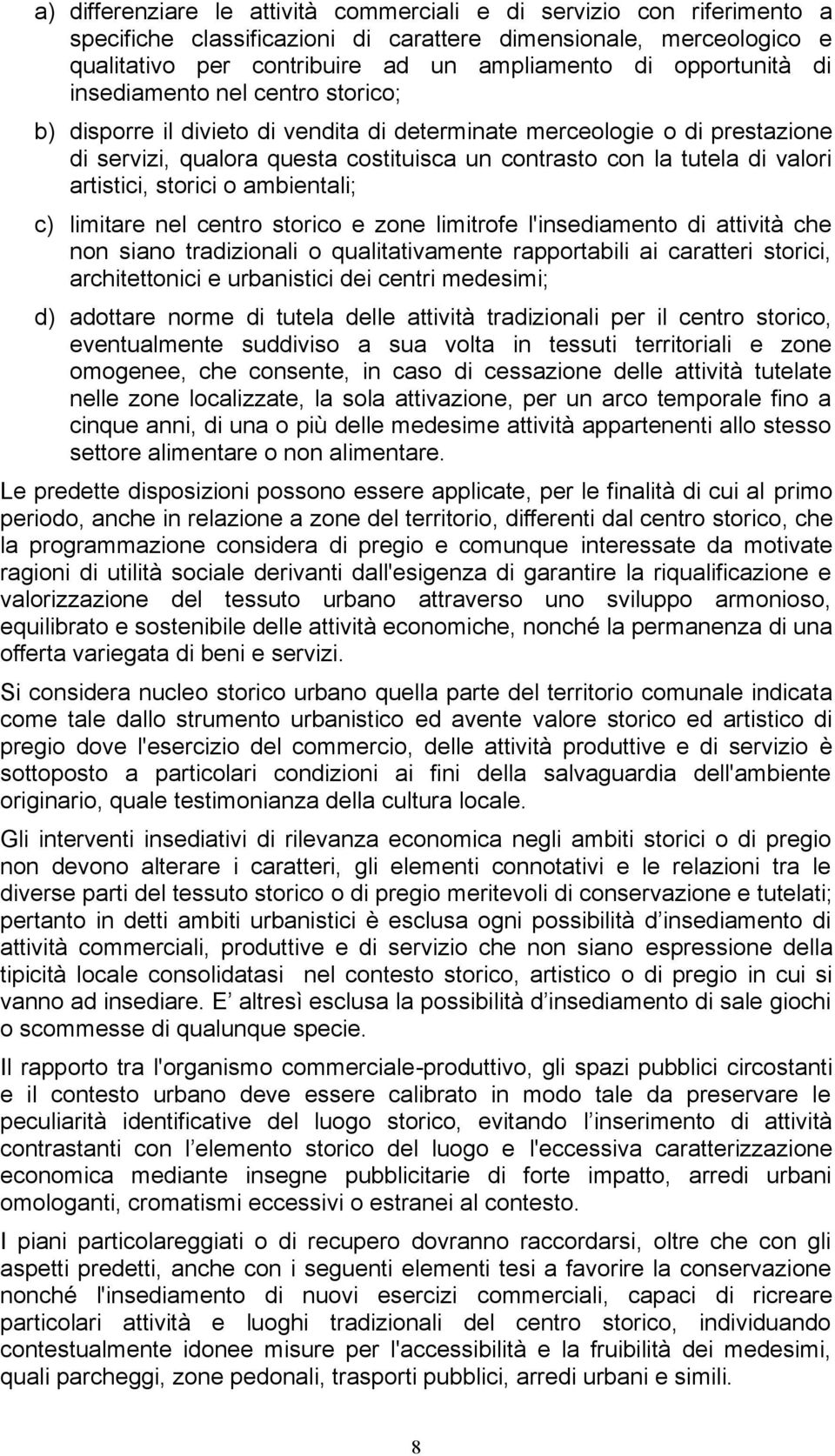 valori artistici, storici o ambientali; c) limitare nel centro storico e zone limitrofe l'insediamento di attività che non siano tradizionali o qualitativamente rapportabili ai caratteri storici,