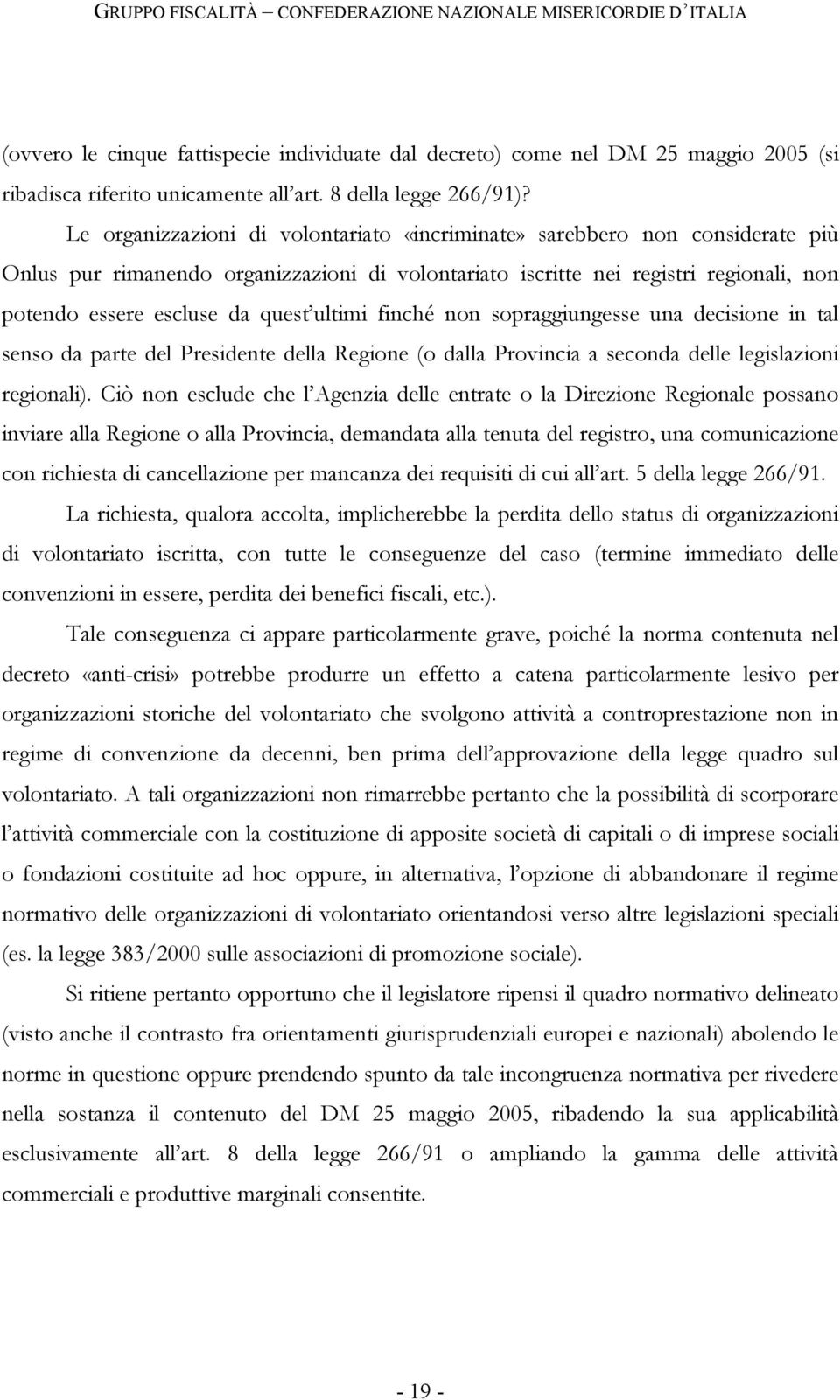 ultimi finché non sopraggiungesse una decisione in tal senso da parte del Presidente della Regione (o dalla Provincia a seconda delle legislazioni regionali).