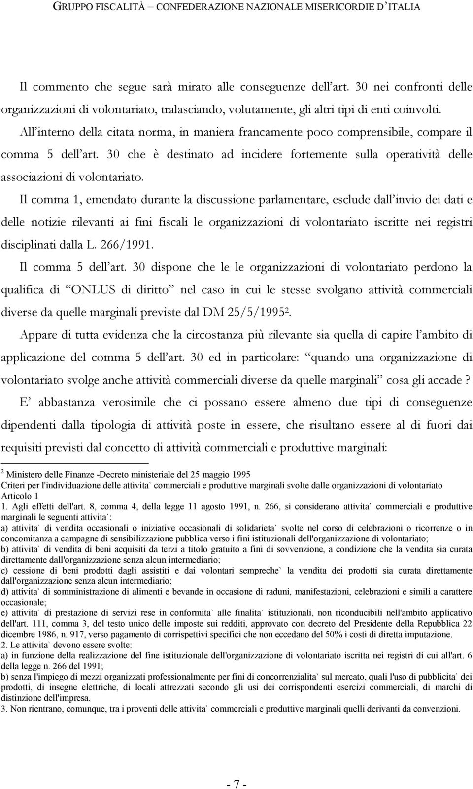 Il comma 1, emendato durante la discussione parlamentare, esclude dall invio dei dati e delle notizie rilevanti ai fini fiscali le organizzazioni di volontariato iscritte nei registri disciplinati