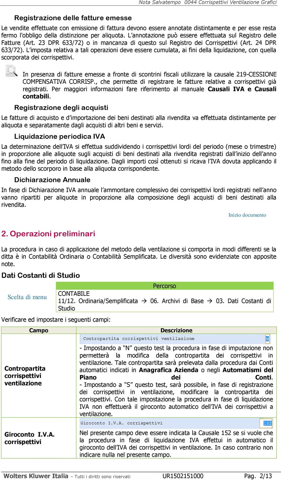 L imposta relativa a tali operazioni deve essere cumulata, ai fini della liquidazione, con quella scorporata dei corrispettivi.