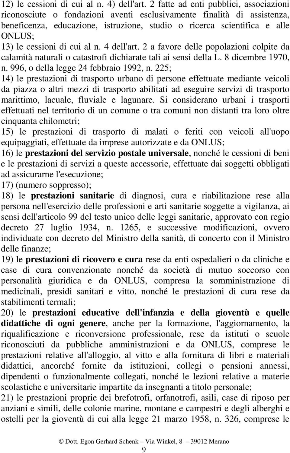 cessioni di cui al n. 4 dell'art. 2 a favore delle popolazioni colpite da calamità naturali o catastrofi dichiarate tali ai sensi della L. 8 dicembre 1970, n. 996, o della legge 24 febbraio 1992, n.