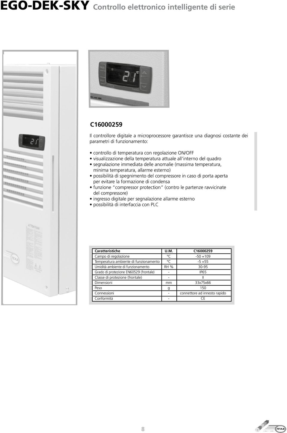 spegnimento del compressore in caso di porta aperta per evitare la formazione di condensa funzione compressor protection (contro le partenze ravvicinate del compressore) ingresso digitale per