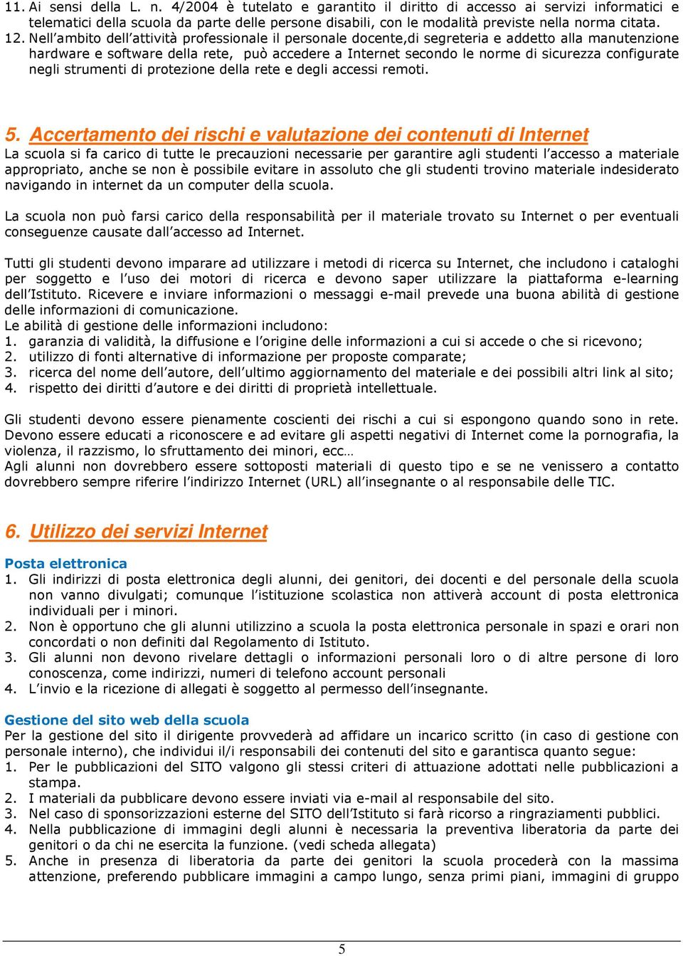 Nell ambito dell attività professionale il personale docente,di segreteria e addetto alla manutenzione hardware e software della rete, può accedere a Internet secondo le norme di sicurezza