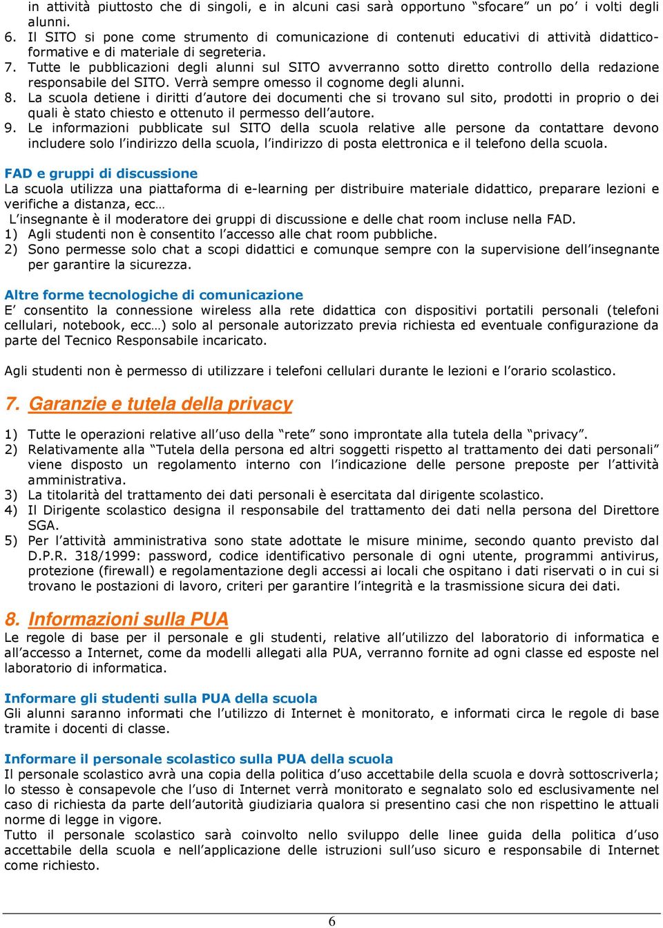 Tutte le pubblicazioni degli alunni sul SITO avverranno sotto diretto controllo della redazione responsabile del SITO. Verrà sempre omesso il cognome degli alunni. 8.