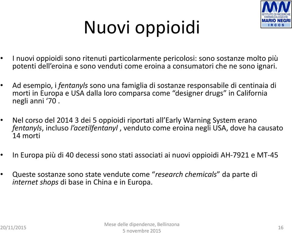 Nel corso del 2014 3 dei 5 oppioidi riportati all Early Warning System erano fentanyls, incluso l acetilfentanyl, venduto come eroina negli USA, dove ha causato 14 morti In Europa più