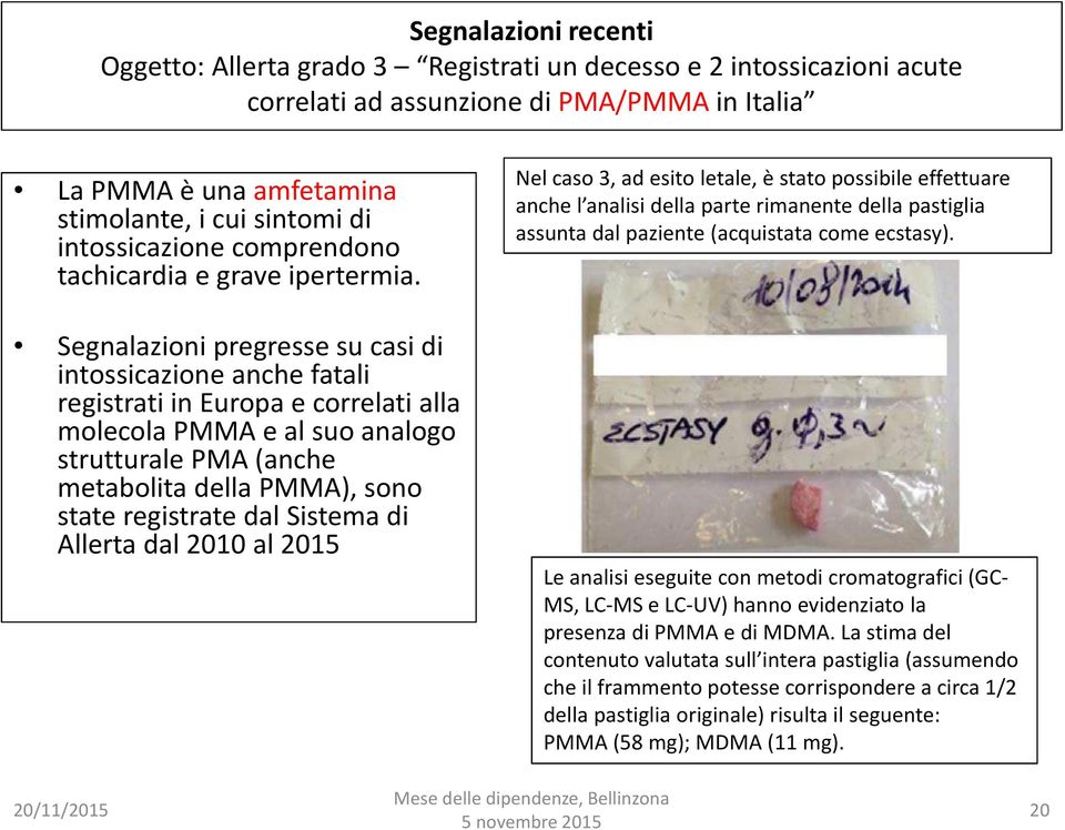 Segnalazioni pregresse su casi di intossicazione anche fatali registrati in Europa e correlati alla molecola PMMA e al suo analogo strutturale PMA (anche metabolita della PMMA), sono state registrate