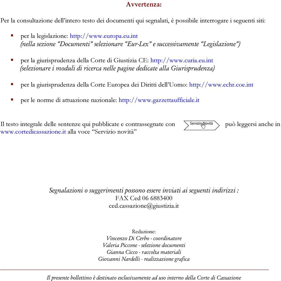 echr.coe.int per le norme di attuazione nazionale: http://www.gazzettaufficiale.it Il testo integrale delle sentenze qui pubblicate e contrassegnate con www.cortedicassazione.