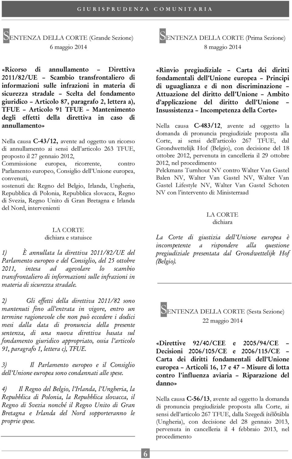 degli effetti della direttiva in caso di annullamento» Nella causa C-43/12, avente ad oggetto un ricorso di annullamento ai sensi dell articolo 263 TFUE, proposto il 27 gennaio 2012, Commissione