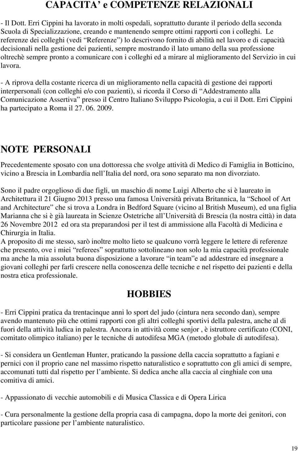 Le referenze dei colleghi (vedi Referenze ) lo descrivono fornito di abilità nel lavoro e di capacità decisionali nella gestione dei pazienti, sempre mostrando il lato umano della sua professione